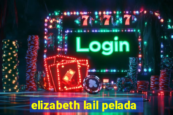 elizabeth lail pelada
